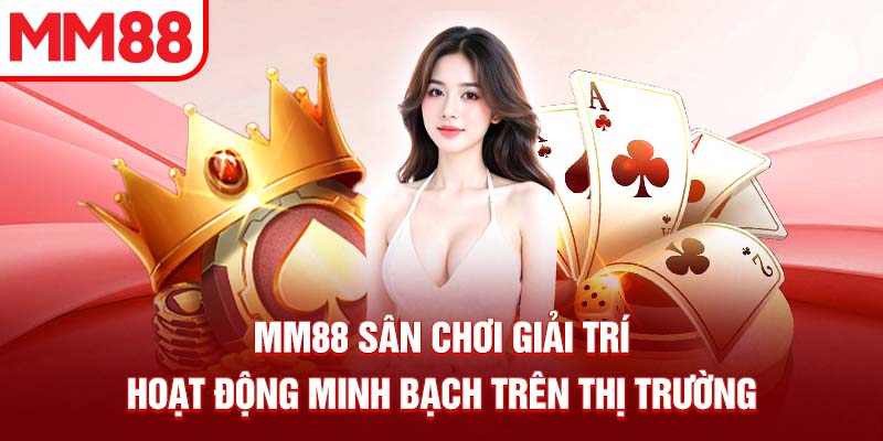 MM88 sân chơi giải trí hoạt động minh bạch trên thị trường