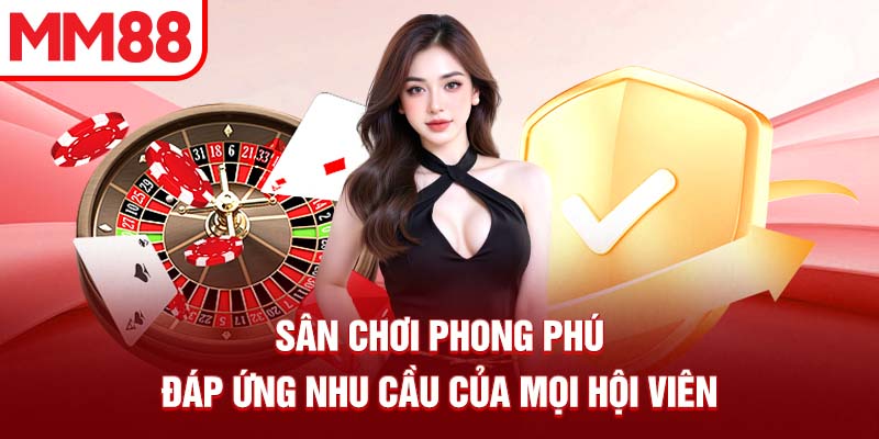 Sân chơi phong phú đáp ứng nhu cầu của mọi hội viên
