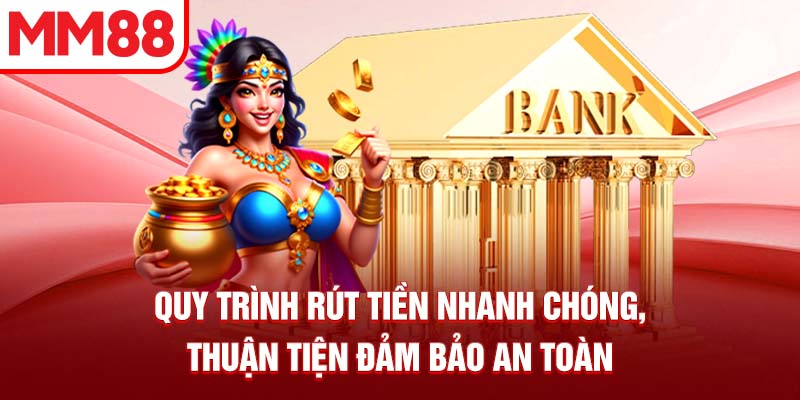 Quy trình rút tiền nhanh chóng, thuận tiện đảm bảo an toàn